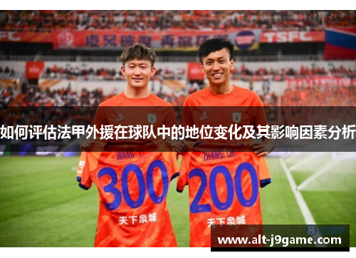 如何评估法甲外援在球队中的地位变化及其影响因素分析